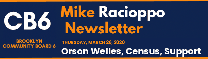 CB6 — Mike Racioppo Newsletter — Orson Welles, Census, Support, March 26, 2020