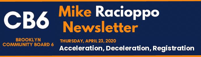 CB6 — Mike Racioppo Newsletter — Acceleration, Deceleration, Registration, April 23, 2020