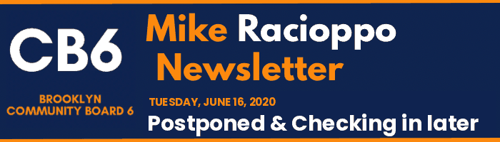 CB6 — Mike Racioppo Newsletter — Postponed & Checking in later, June 16, 2020