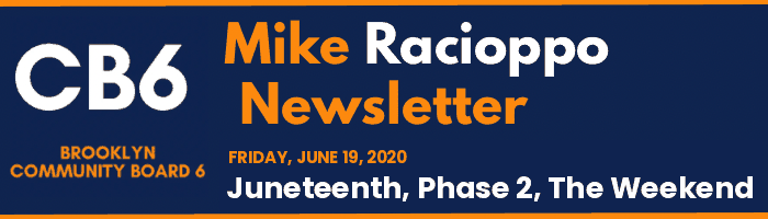CB6 — Mike Racioppo Newsletter — Juneteenth, Phase 2, The Weekend, June 19, 2020