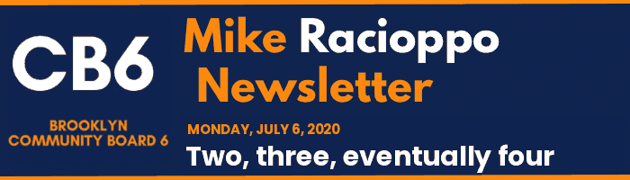 CB6 — Mike Racioppo Newsletter — Two, three, eventually four, July 6, 2020