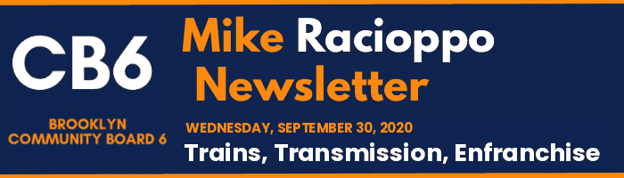 CB6 — Mike Racioppo Newsletter — Trains, Transmission, Enfranchise, September 30, 2020