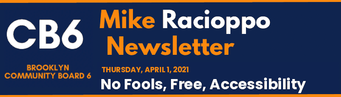 CB6 — Mike Racioppo Newsletter — No Fools, Free, Accessibility, April 1, 2021