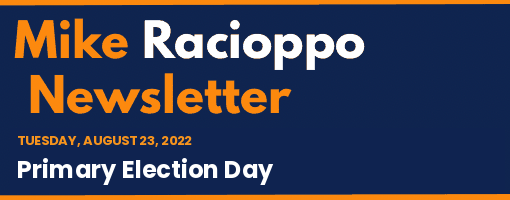 Mike Racioppo Newsletter: Primary Election Day, August 23, 2022