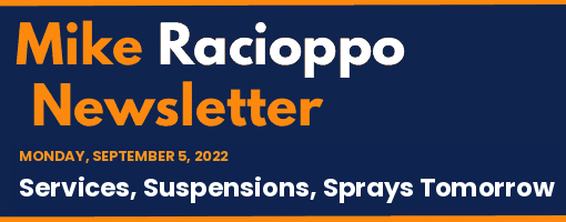 Mike Racioppo Newsletter: Services, Suspensions, Sprays Tomorrow, September 5, 2022