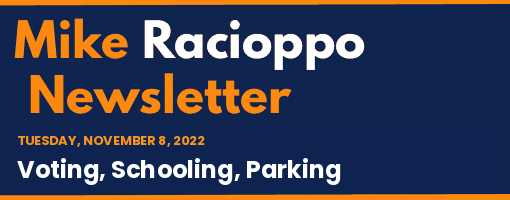 Mike Racioppo Newsletter: Voting, Schooling, Parking, November 8, 2022