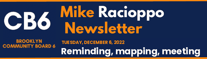CB6 — Mike Racioppo Newsletter — Reminding, mapping, meeting, December 6, 2022