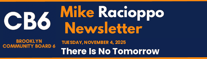 CB6 — Mike Racioppo Newsletter — There Is No Tomorrow, November 4, 2025