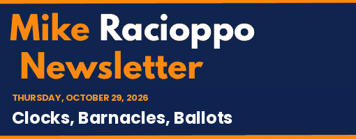 Mike Racioppo Newsletter: Clocks, Barnacles, Ballots, October 29, 2026